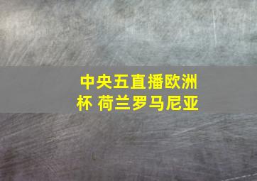 中央五直播欧洲杯 荷兰罗马尼亚